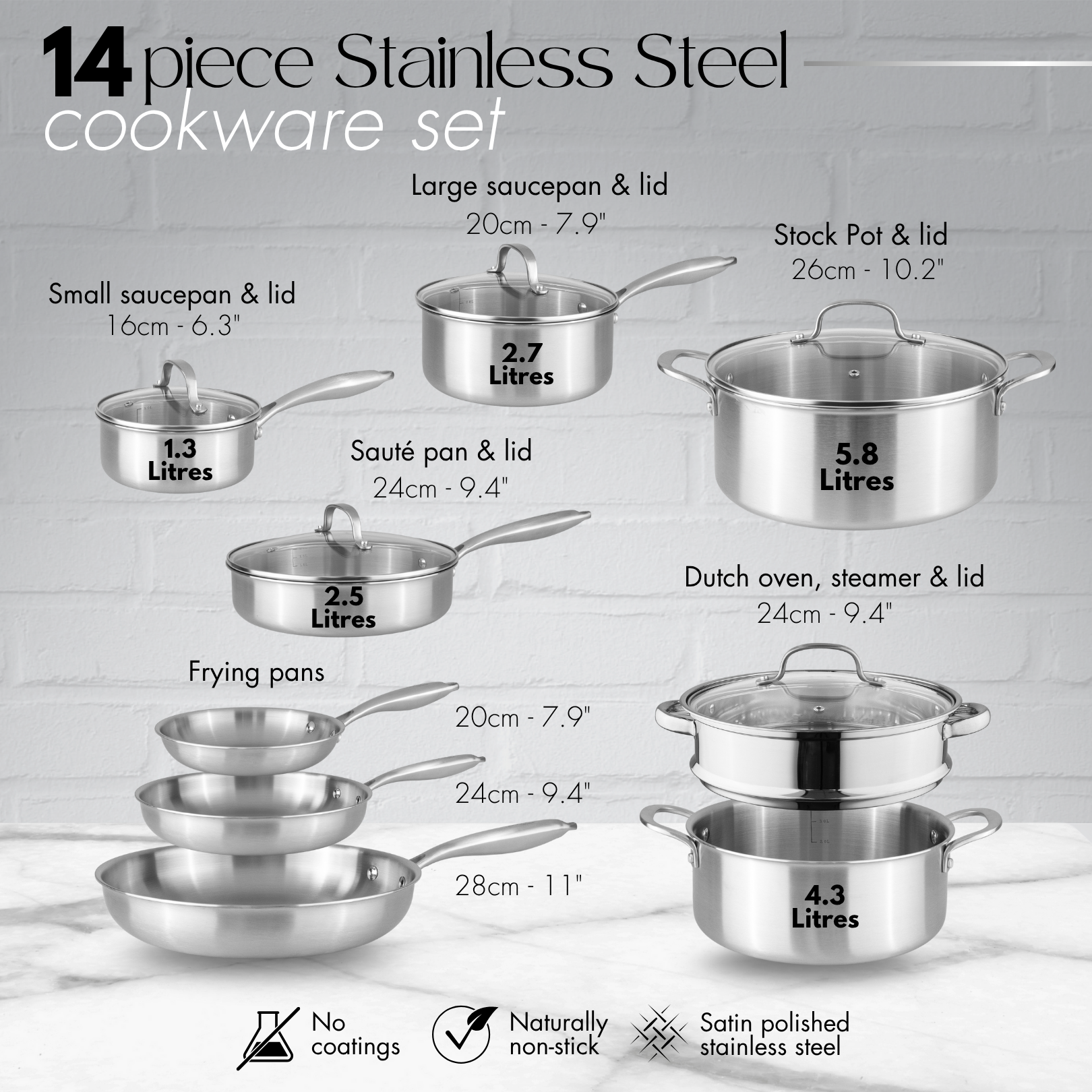 14pcs stainless steel cookware set includes 2x saucepans & lid, 3x frying pans, sauté pan & lid, stock pot & lid and Dutch oven with steamer & lid. 